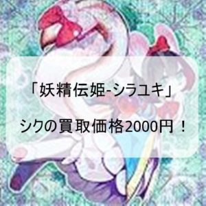 【遊戯王　高騰】「妖精伝姫-シラユキ」シクの買取価格2000円！